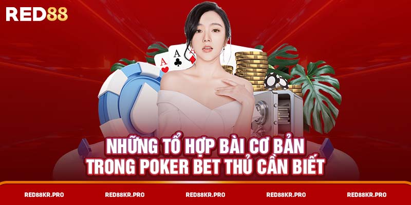 Những tổ hợp bài cơ bản trong poker bet thủ cần biết 