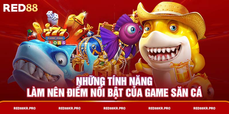 Những tính năng làm nên điểm nổi bật của game săn cá thần tài