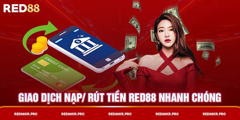 Giao dịch nạp/ rút tiền RED88 nhanh chóng 