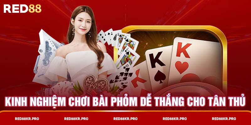 Kinh nghiệm chơi bài phỏm dễ thắng cho tân thủ 