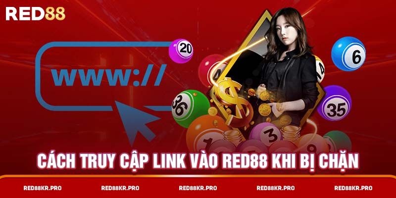 Cách truy cập link vào RED88 khi bị chặn