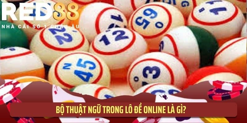 Bộ thuật ngữ trong lô đề online là gì?