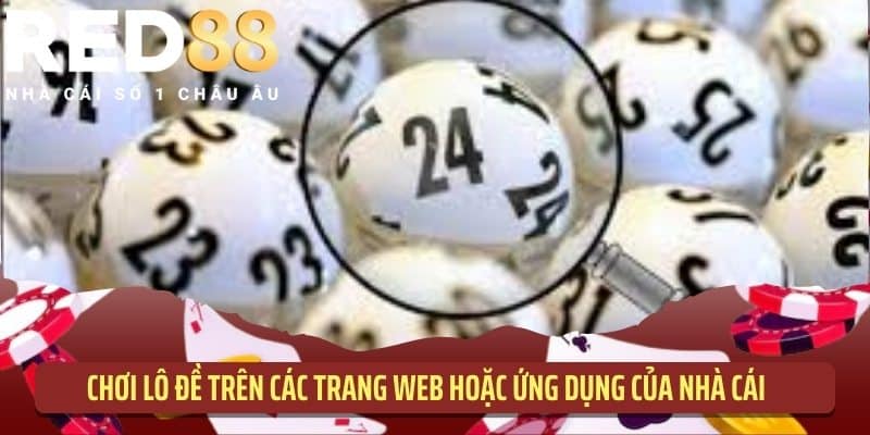 Chơi lô đề trên các trang web hoặc ứng dụng của nhà cái