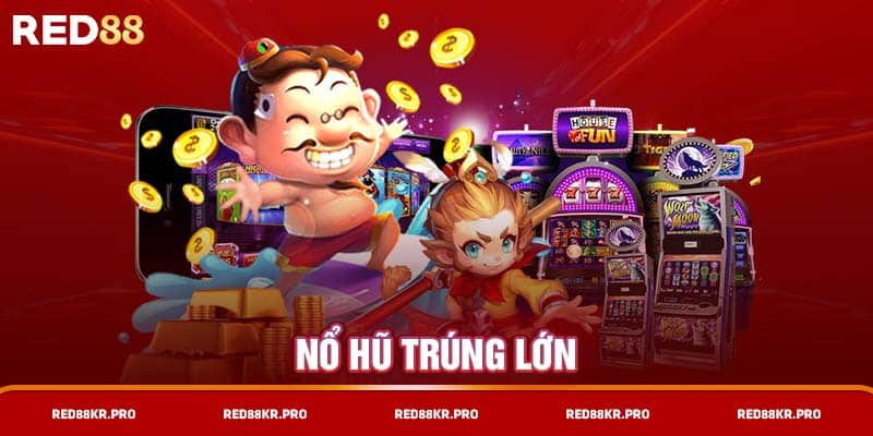 Nổ hũ trúng lớn