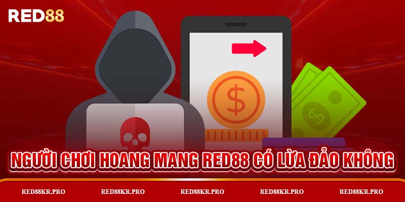 Người chơi hoang mang RED88 có lừa đảo không