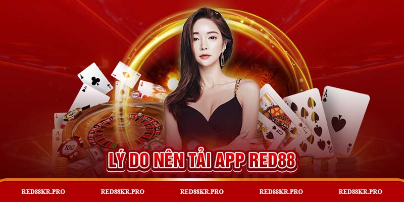 Vì sao nên tải app RED88 để trải nghiệm?