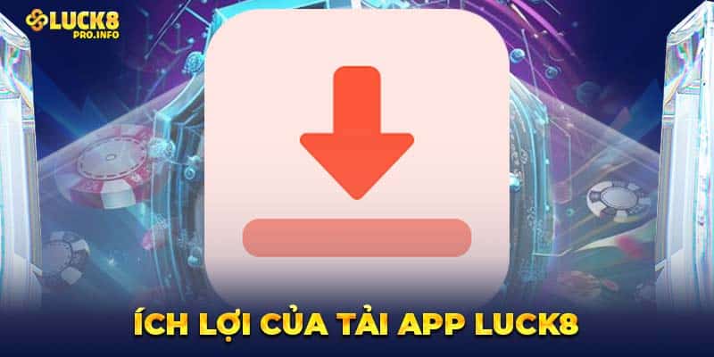 Ích lợi của tải app LUCK8