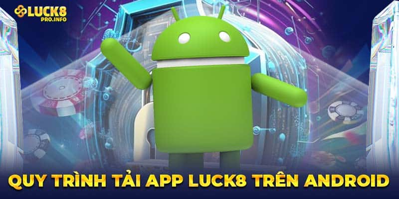 Quy trình tải app LUCK8 trên Android