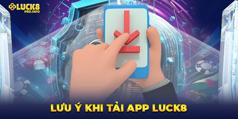 Lưu ý khi tải app LUCK8